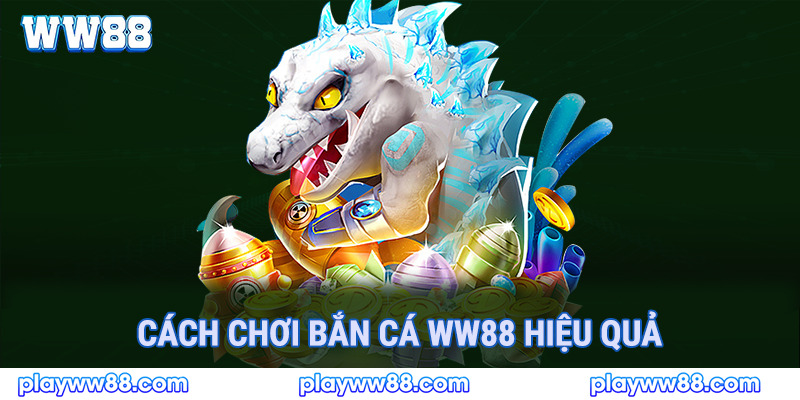 Cách chơi bắn cá ww88 hiệu quả